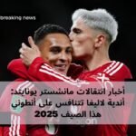 أخبار انتقالات مانشستر يونايتد: أندية لاليغا تتنافس على أنطوني هذا الصيف 2025