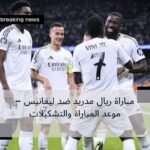 مباراة ريال مدريد ضد ليغانيس - موعد المباراة والتشكيلات