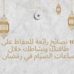 10 نصائح رائعة للحفاظ على طاقتك ونشاطك خلال ساعات الصيام في رمضان