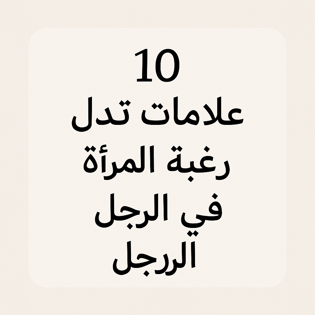 10 علامات تدل على رغبة المرأة في الرجل