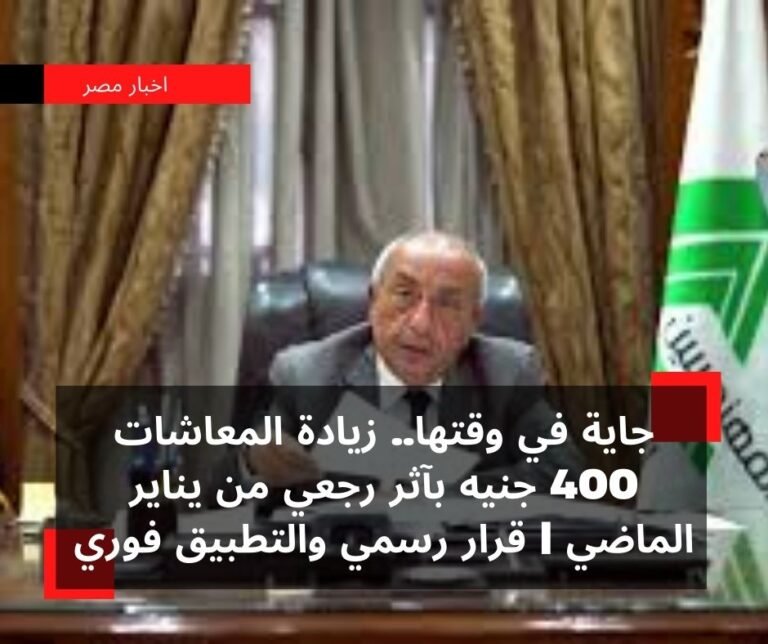 جاية في وقتها.. زيادة المعاشات 400 جنيه بآثر رجعي من يناير الماضي | قرار رسمي والتطبيق فوري
