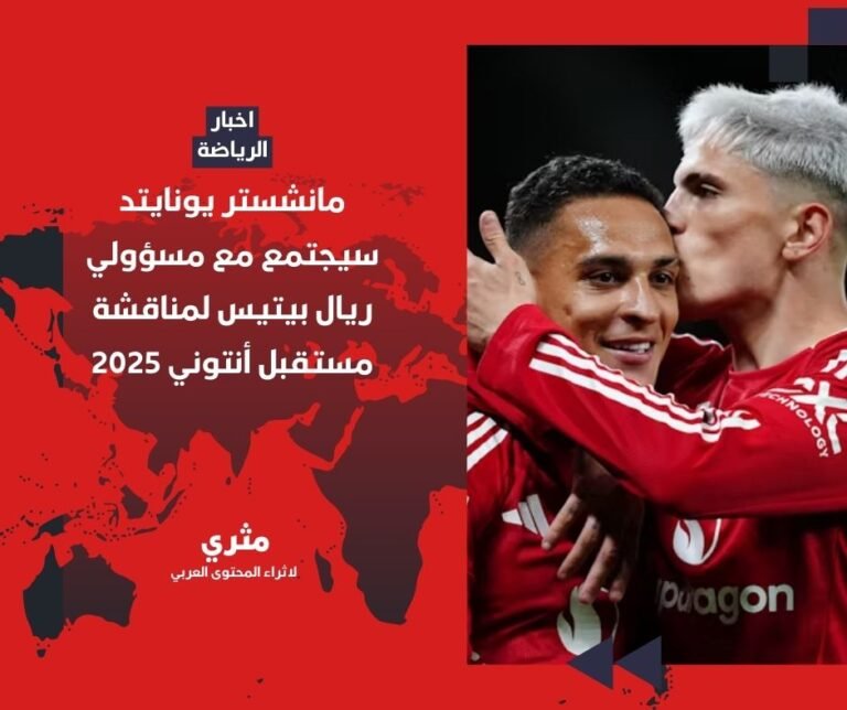 مانشستر يونايتد سيجتمع مع مسؤولي ريال بيتيس لمناقشة مستقبل أنتوني 2025