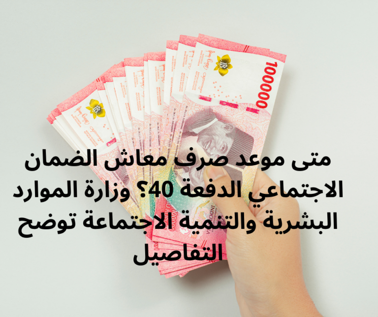 متى موعد صرف معاش الضمان الاجتماعي الدفعة 40؟ وزارة الموارد البشرية والتنمية الاجتماعة توضح التفاصيل