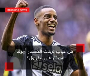 هل غياب ترينت ألكسندر أرنولد سيؤثر على ليفربول؟